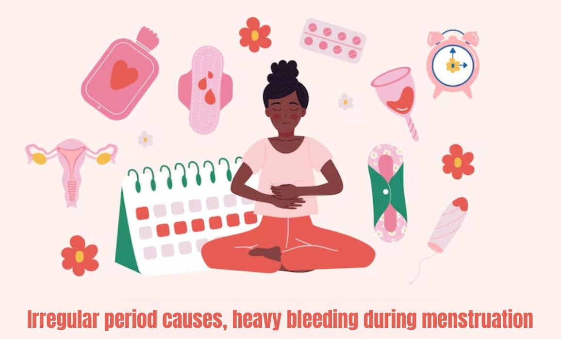 Irregular period causes, heavy bleeding during menstruation